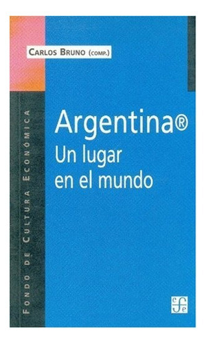 Argentina Un Lugar En El Mundo, De Bruno Carlos (comp). Editorial Fondo De Cultura Económica En Español