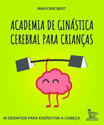 Academia De Ginástica Cerebral Para Crianças: 40 Desafios, De Bert, Marjorie. Editora Matrix, Capa Mole Em Português