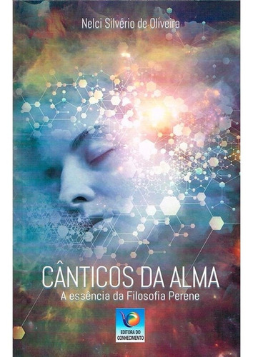 Cânticos Da Alma: A Essência Da Filosofia Perene, De Oliveira, Nelci Silverio De. Editora Editora Do Conhecimento, Capa Mole Em Português