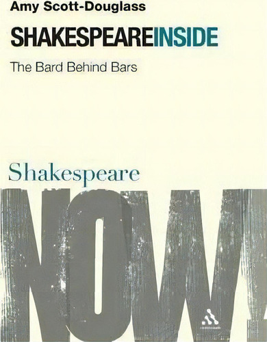 Shakespeare Inside : The Bard Behind Bars, De Amy Scott-douglass. Editorial Bloomsbury Publishing Plc, Tapa Blanda En Inglés