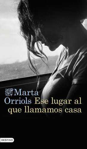 Libro Ese Lugar Al Que Llamamos Casa - Marta Orriols - Destino