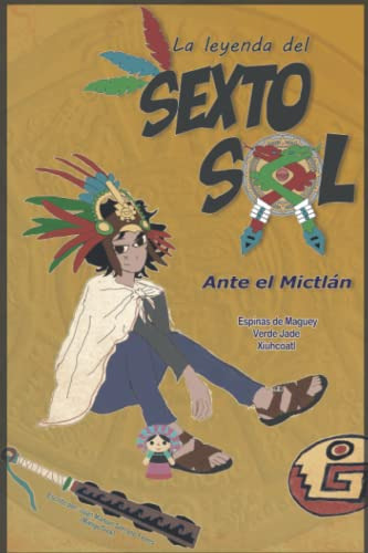 La Leyenda Del Sexto Sol: Ante El Mictlan