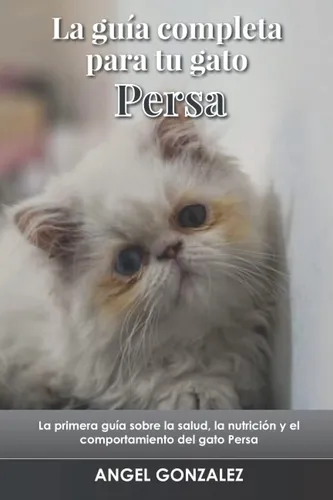 comprar Libro: La Guía Completa Para Tu Gato Persa: La Primera Guía