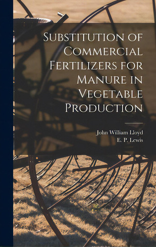 Substitution Of Commercial Fertilizers For Manure In Vegetable Production, De Lloyd, John William 1876-. Editorial Hassell Street Pr, Tapa Dura En Inglés