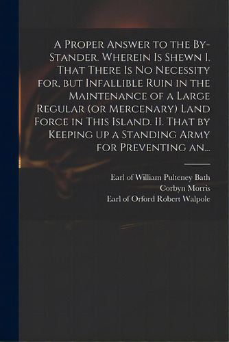 A Proper Answer To The By-stander. Wherein Is Shewn I. That There Is No Necessity For, But Infall..., De Bath, William Pulteney Earl Of. Editorial Legare Street Pr, Tapa Blanda En Inglés