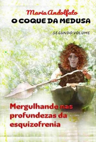 O Coque Da Medusa - Volume Dois: Mergulhando Nas Profundezas Da Esquizofrenia, De Maria Andolfato. Série Não Aplicável, Vol. 1. Editora Clube De Autores, Capa Mole, Edição 1 Em Português, 2022