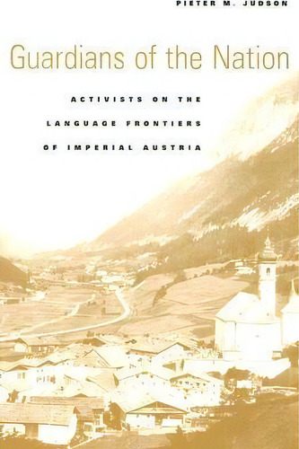 Guardians Of The Nation : Activists On The Language Frontiers Of Imperial Austria, De Pieter M. Judson. Editorial Harvard University Press, Tapa Dura En Inglés