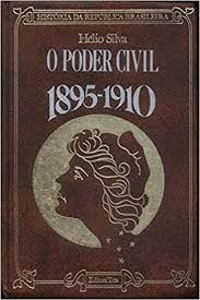 Livro O Poder Civil 1895-1910 - Silva, Helio [1975]