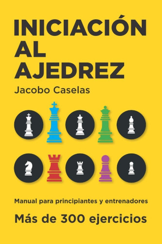 Iniciación Al Ajedrez: Manual De Ajedrez Para Principiantes Y Entrenadores, De Jacobo Caselas. Editorial Independently Published, Tapa Blanda En Español, 2012
