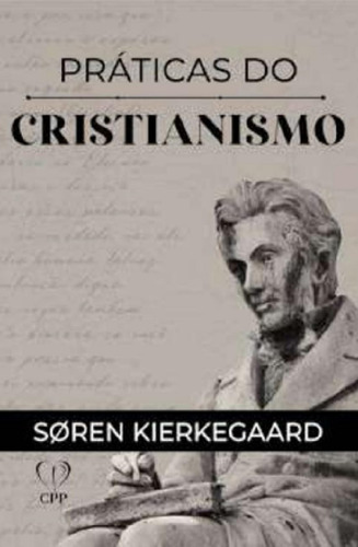 Praticas Do Cristianismo | Capa Dura | Soren Kierkgaard, De Soren Kierkgaard. Editora Cpp, Capa Dura Em Português