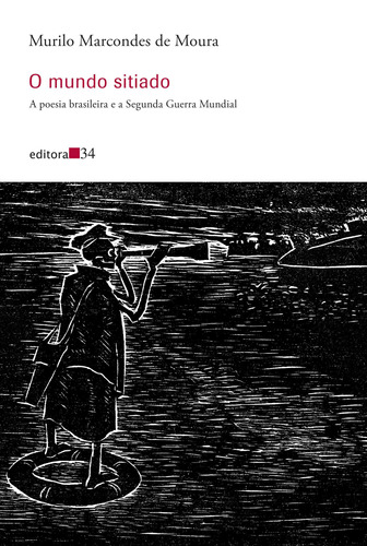 O mundo sitiado: A poesia brasileira e a Segunda Guerra Mundial, de Moura, Murilo Marcondes de. Editora 34 Ltda., capa mole em português, 2016