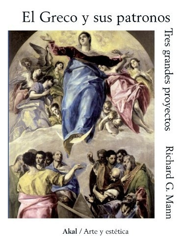 El Greco Y Sus Patronos: Tres Grandes Proyectos, De Mann Richard G. Serie N/a, Vol. Volumen Unico. Editorial Akal, Tapa Blanda, Edición 1 En Español