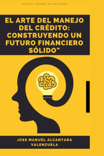 El Arte Del Manejo Del Crédito:: Construyendo Un Futuro Fina