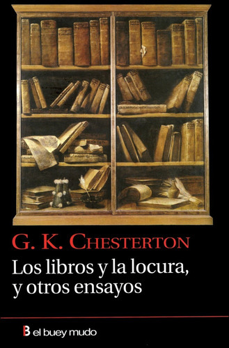 Los Libros Y La Locura, Y Otros Ensayos, De G. K. Chesterton. Editorial El Buey Mudo En Español