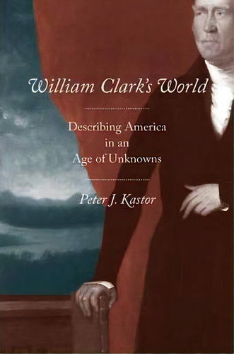 William Clark's World, De Peter J. Kastor. Editorial Yale University Press, Tapa Dura En Inglés