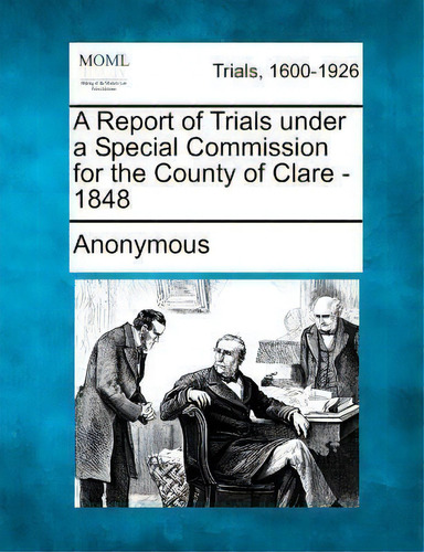 A Report Of Trials Under A Special Commission For The County Of Clare - 1848, De Anonymous. Editorial Gale Making Modern Law, Tapa Blanda En Inglés