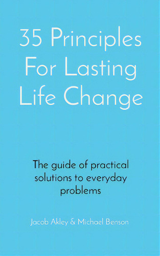 35 Principles For Lasting Life Change: The Guide Of Practical Solutions To Everyday Problems, De Akley, Jacob E.., Vol. 1. Editorial Lightning Source Inc, Tapa Blanda En Inglés