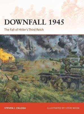 Downfall 1945 : The Fall Of Hitler's Third Reich - Steven J.