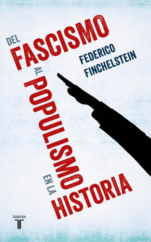 DEL FASCISMO AL POPULISMO EN LA HISTORIA, de Finchelstein, Federico. Serie Ah imp Editorial Taurus, tapa blanda en español, 2019