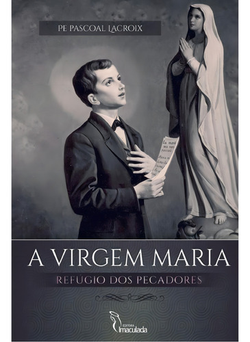 A Virgem Maria - Refúgio Dos Pecadores, De Pe. Pascoal Lacroix. Editorial Editora Imaculada, Capa Mole, Edição 1 Em Português, 2024