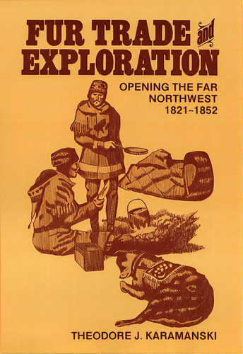 Fur Trade And Exploration: Opening The Far Northwest 1821-1852, De Karamanski, Theodore J.. Editorial Univ Of Oklahoma Pr, Tapa Blanda En Inglés