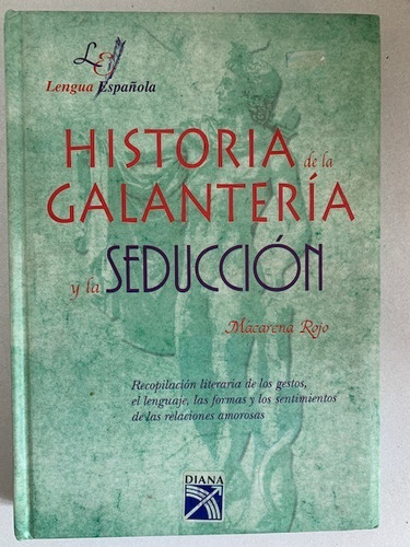 Historia De La Galantería Y La Seducción. Macarena Rojo.2002