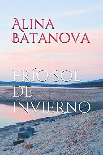 Frio Sol De Invierno - Batanova, Alina, De Batanova, Alina. Editorial Independently Published En Español