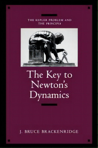 The Key To Newton's Dynamics, De J.bruce Brackenridge. Editorial University California Press, Tapa Blanda En Inglés