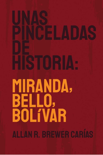 Libro: Unas Pinceladas De Historia: Miranda, Bello, Bolívar 
