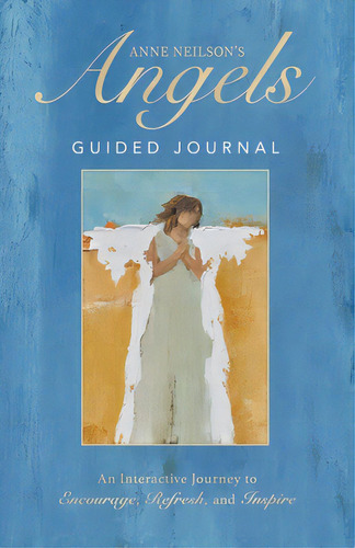 Anne Neilson's Angels Guided Journal: An Interactive Journey To Encourage, Refresh, And Inspire, De Neilson, Anne. Editorial Thomas Nelson Pub, Tapa Dura En Inglés