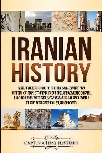 Iranian History : A Captivating Guide To The Persian Empire And History Of Iran, Starting From Th..., De Captivating History. Editorial Ch Publications, Tapa Blanda En Inglés