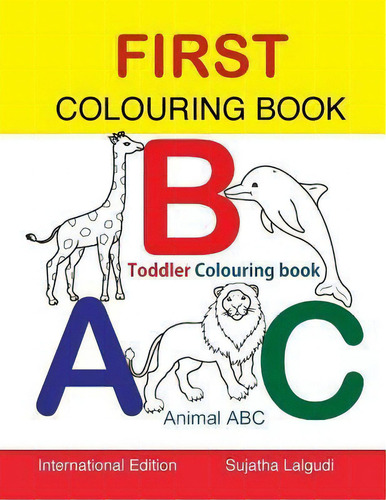 First Colouring Book. Abc. Toddler Colouring Book : Animal Abc Book, Colouring For Toddlers, Chil..., De Sujatha Lalgudi. Editorial Createspace Independent Publishing Platform, Tapa Blanda En Inglés