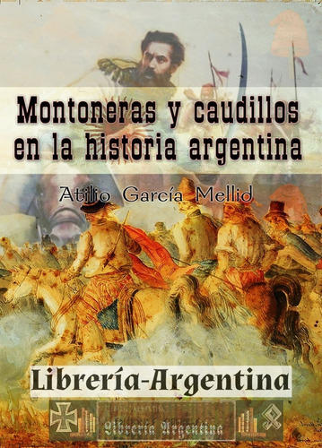 Montoneras, Caudillos En La Historia Argentina García Mellid