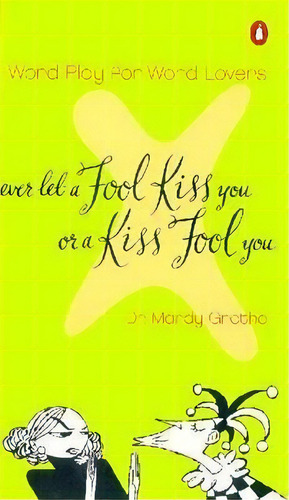 Never Let A Fool Kiss You Or A Kiss Fool You : Word Play For Word Lovers, De Mardy Grothe. Editorial Penguin Books Australia, Tapa Blanda En Inglés