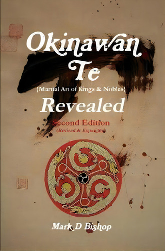 Okinawan Te (martial Art Of Kings & Nobles) Revealed, Second Edition (revised & Expanded), De Mark D Bishop. Editorial Lulu Com, Tapa Blanda En Inglés