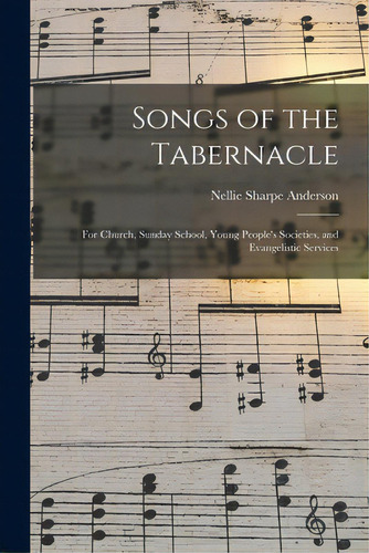 Songs Of The Tabernacle: For Church, Sunday School, Young People's Societies, And Evangelistic Se..., De Anderson, Nellie Sharpe. Editorial Legare Street Pr, Tapa Blanda En Inglés