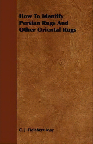 How To Identify Persian Rugs And Other Oriental Rugs, De C. J. Delabere May. Editorial Read Books, Tapa Blanda En Inglés