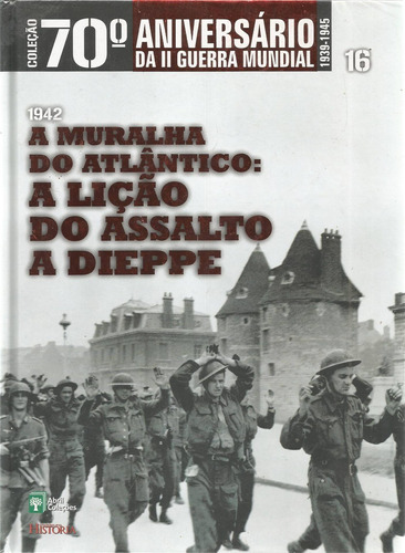 1942 A Muralha Do Atlântico, A Lição Do Assalto A Dieppe, De Abril Coleções., Vol. 16. Editora Abril, Capa Dura Em Português, 2009