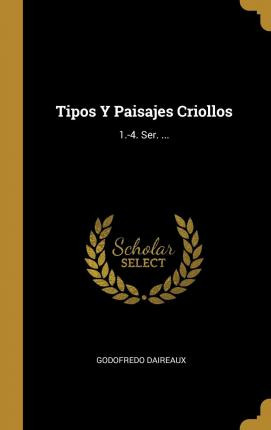 Libro Tipos Y Paisajes Criollos : 1.-4. Ser. ... - Godofr...