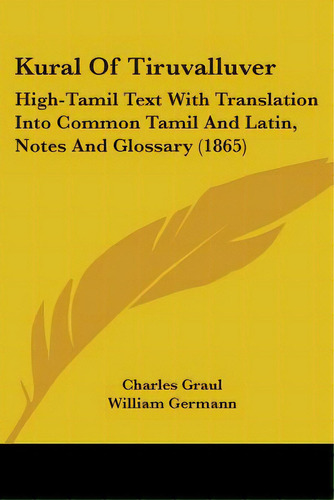 Kural Of Tiruvalluver: High-tamil Text With Translation Into Common Tamil And Latin, Notes And Gl..., De Graul, Charles. Editorial Kessinger Pub Llc, Tapa Blanda En Inglés