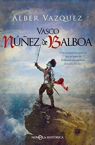 Vasco Núñez De Balboa: Y Los Aventureros Españoles Que En Bu