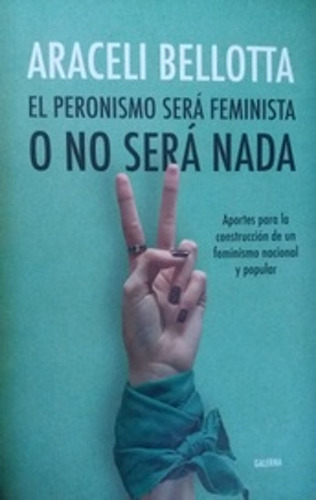 Peronismo Sera Feminista O No Sera Nada / Araceli Bellotta