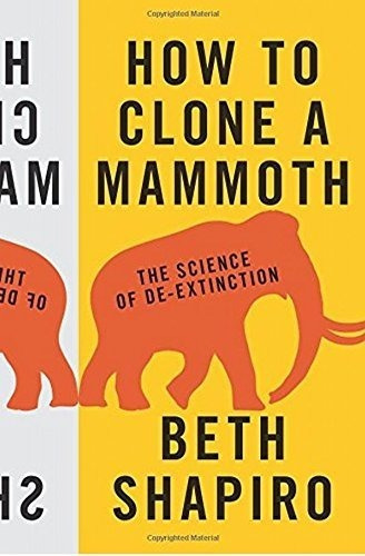 How To Clone A Mammoth The Science Of De-extinction Hardcove