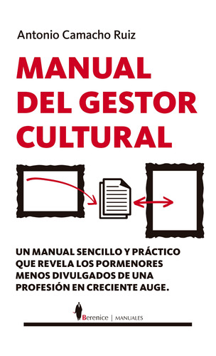 Manual del gestor cultural: Un manual sencillo y práctico que revela los pormenores menos divulgados de profesión en creciente auge, de Camacho Ruiz, Antonio. Serie Manuales Editorial Berenice, tapa blanda en español, 2022