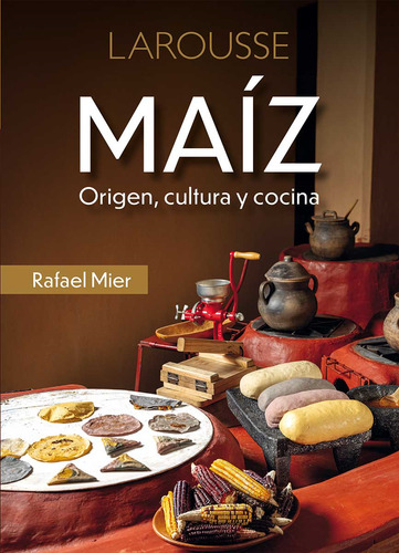 Maíz: Origen, Cultura Y Cocina