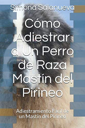 Libro: Cómo Adiestrar A Un Perro De Raza Mastín Del Pirineo: