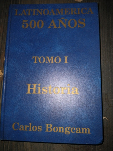 Latinoamérica 500  Años Tomo I Historia, Carlos Bongcam