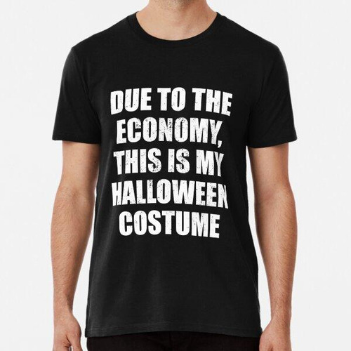 Remera Due To The Economy, This Is My Halloween Costume W Al