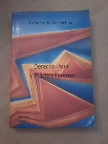 Derecho Usual Y Práctica Forense  -  Roberto N. Kechichian