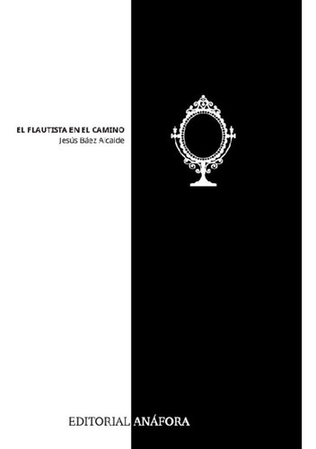 El Flautista En El Camino, De Báez Alcaide, Jesús. Editorial Anáfora, Tapa Blanda En Español